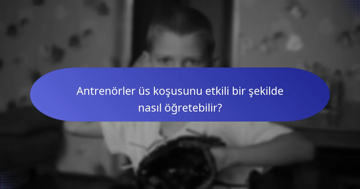 Antrenörler üs koşusunu etkili bir şekilde nasıl öğretebilir?