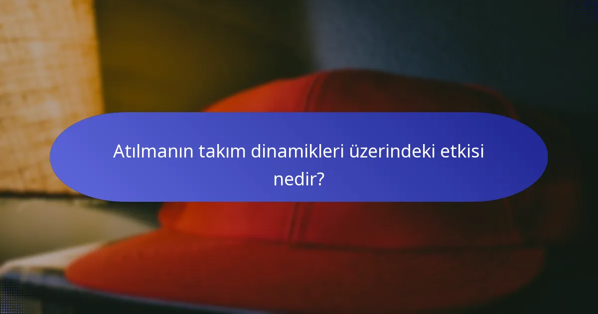 Atılmanın takım dinamikleri üzerindeki etkisi nedir?