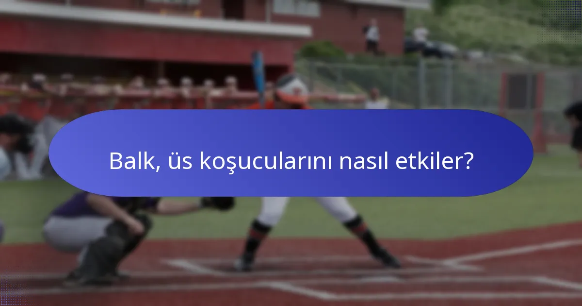 Balk, üs koşucularını nasıl etkiler?