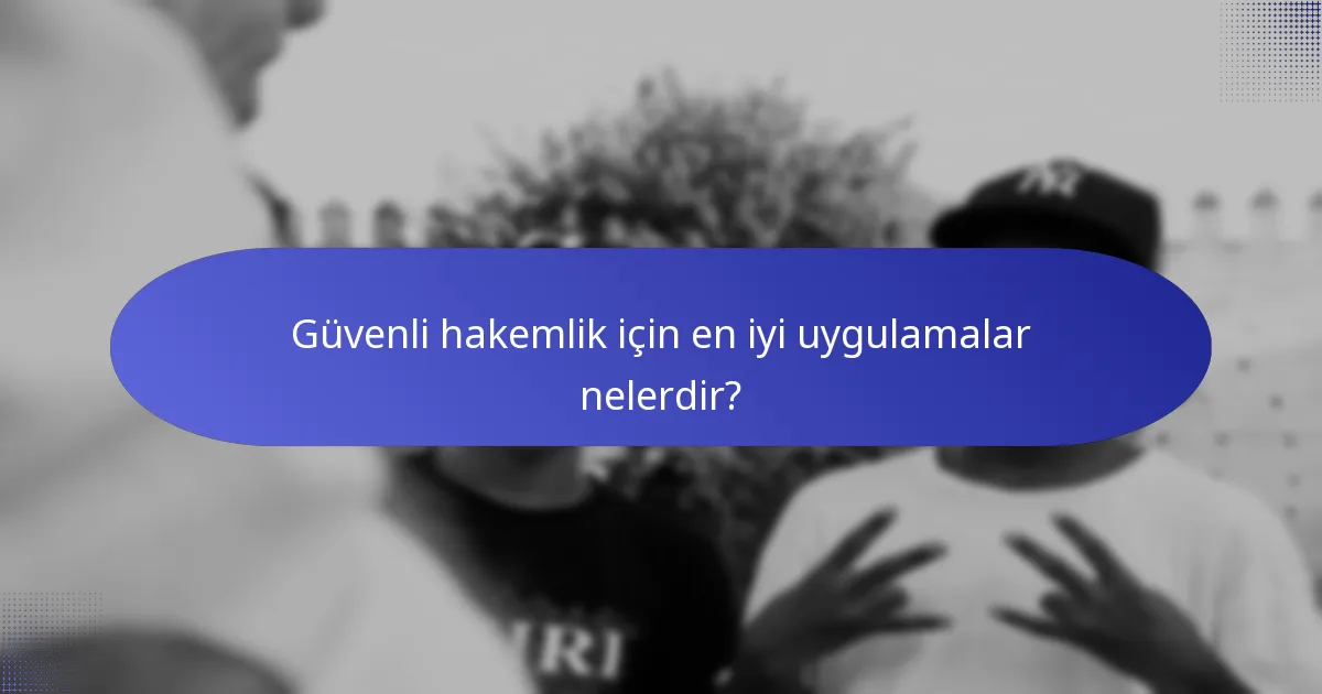 Güvenli hakemlik için en iyi uygulamalar nelerdir?
