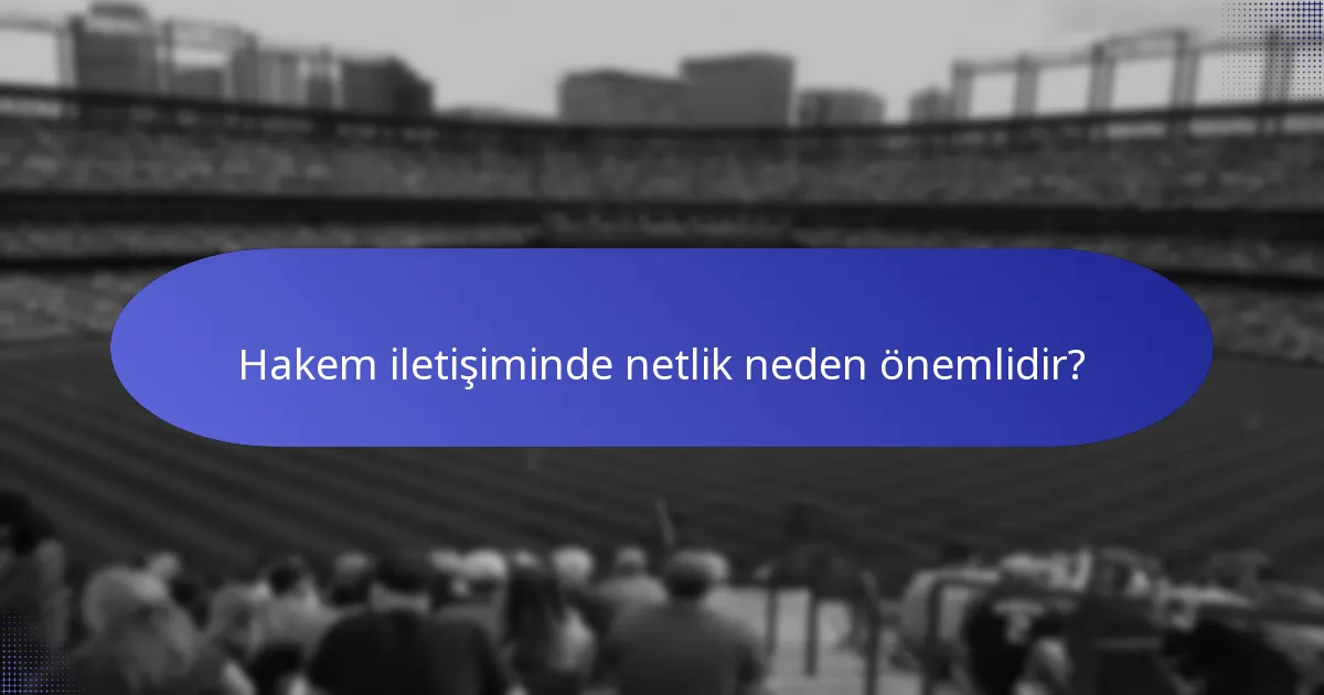 Hakem iletişiminde netlik neden önemlidir?