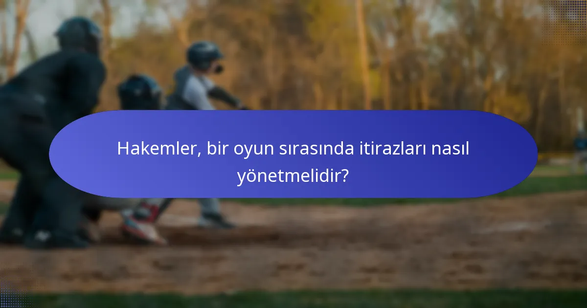 Hakemler, bir oyun sırasında itirazları nasıl yönetmelidir?
