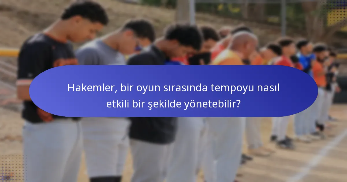 Hakemler, bir oyun sırasında tempoyu nasıl etkili bir şekilde yönetebilir?