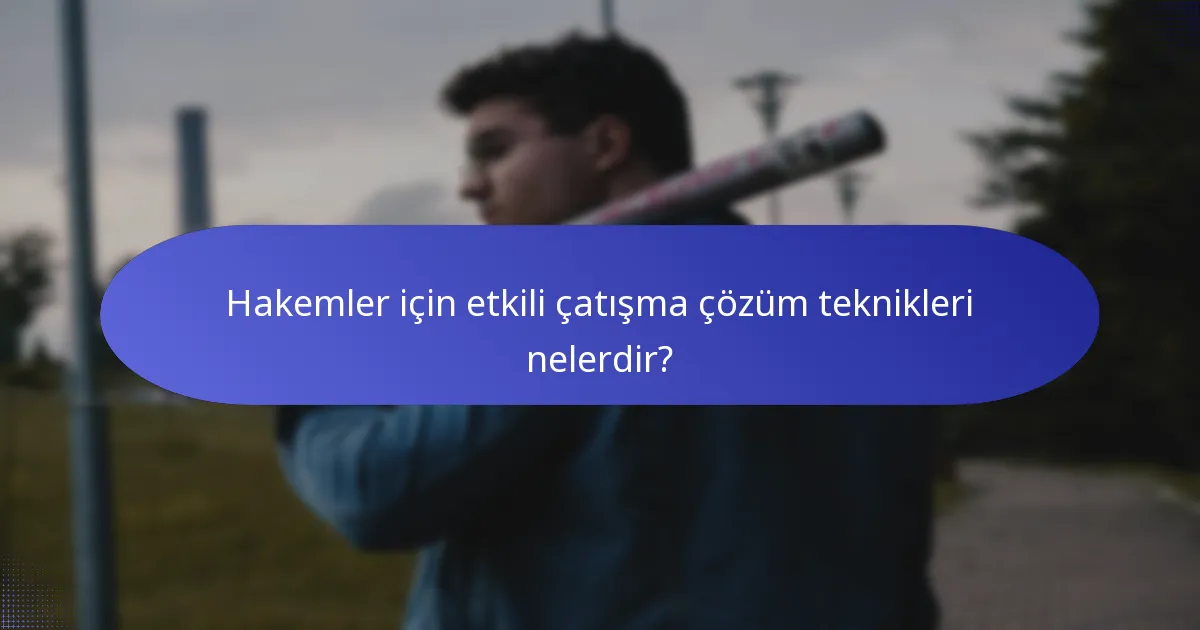 Hakemler için etkili çatışma çözüm teknikleri nelerdir?