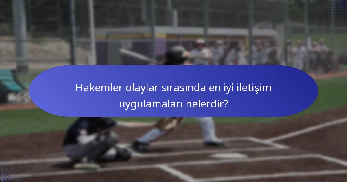Hakemler olaylar sırasında en iyi iletişim uygulamaları nelerdir?
