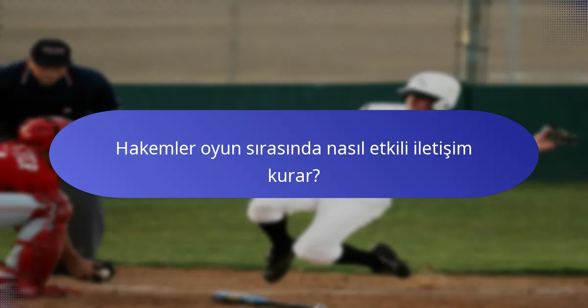 Hakemler oyun sırasında nasıl etkili iletişim kurar?