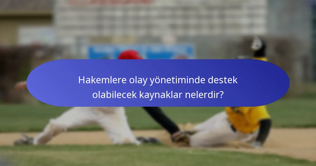 Hakemlere olay yönetiminde destek olabilecek kaynaklar nelerdir?