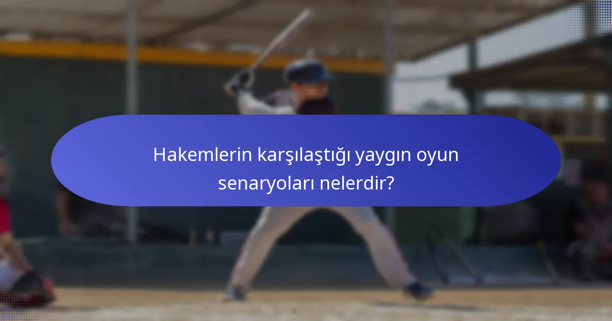 Hakemlerin karşılaştığı yaygın oyun senaryoları nelerdir?