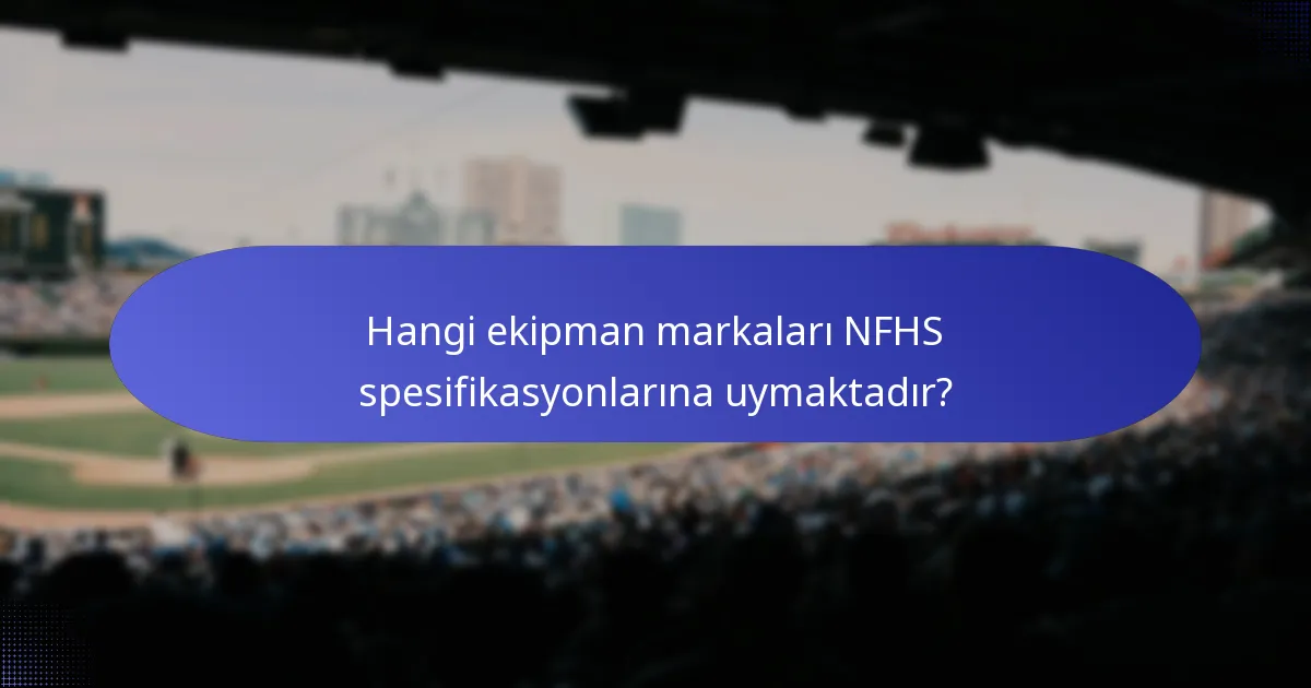 Hangi ekipman markaları NFHS spesifikasyonlarına uymaktadır?