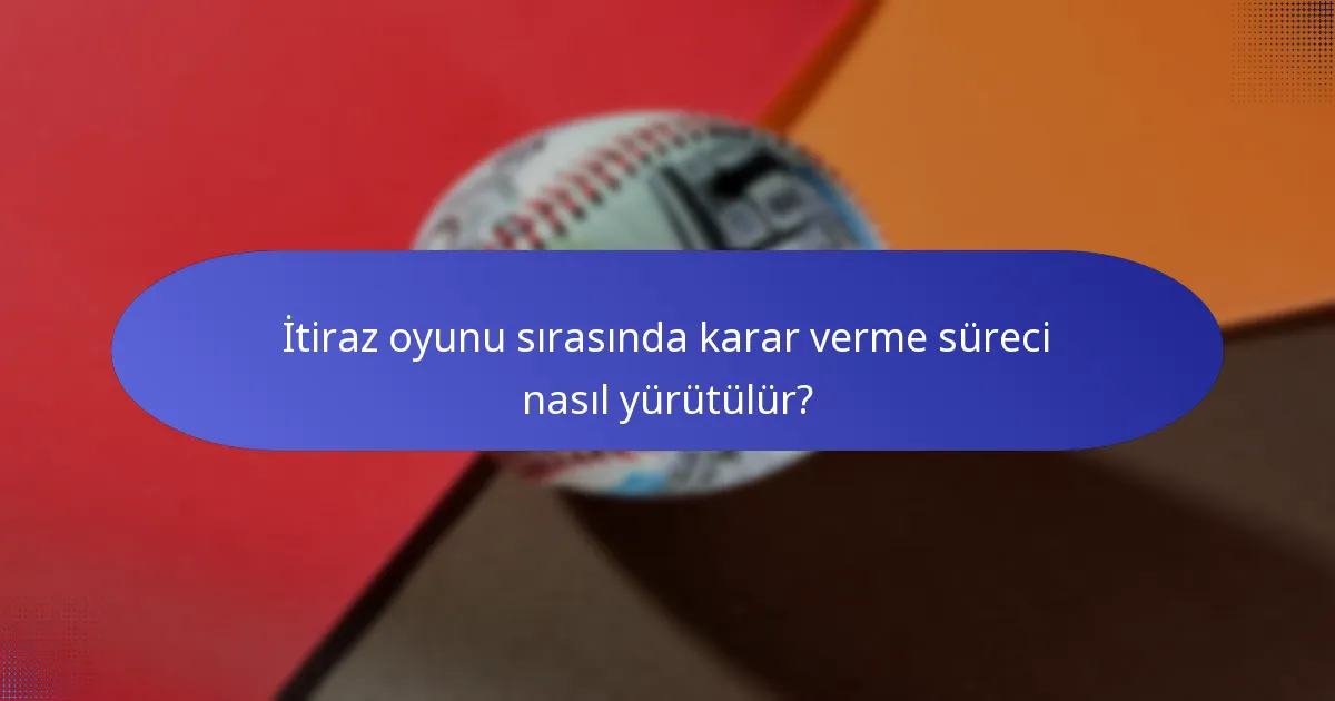 İtiraz oyunu sırasında karar verme süreci nasıl yürütülür?
