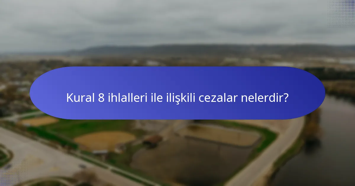 Kural 8 ihlalleri ile ilişkili cezalar nelerdir?