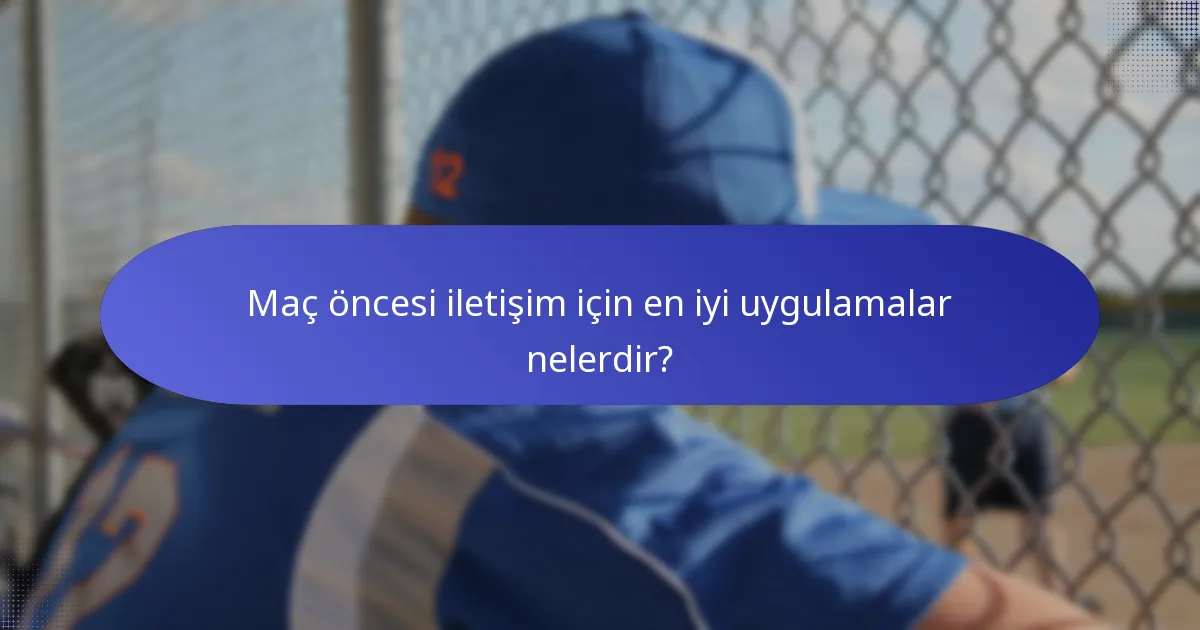 Maç öncesi iletişim için en iyi uygulamalar nelerdir?