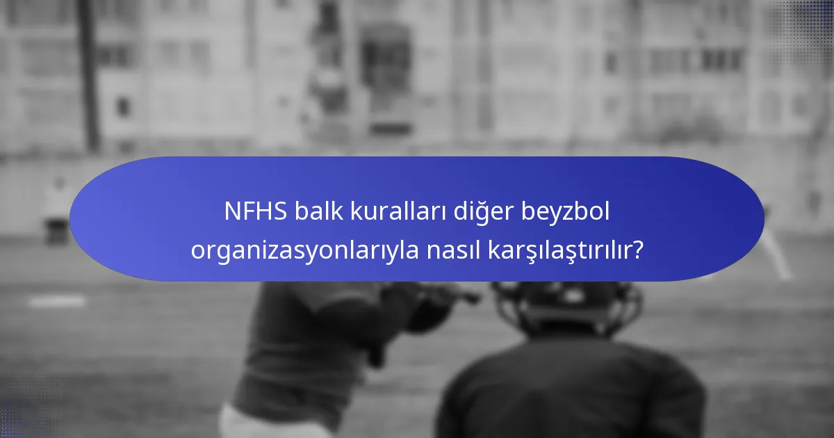NFHS balk kuralları diğer beyzbol organizasyonlarıyla nasıl karşılaştırılır?
