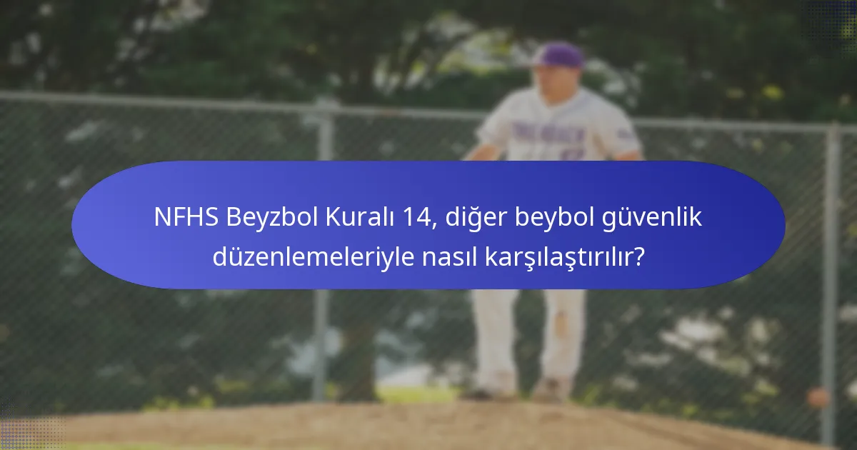 NFHS Beyzbol Kuralı 14, diğer beybol güvenlik düzenlemeleriyle nasıl karşılaştırılır?