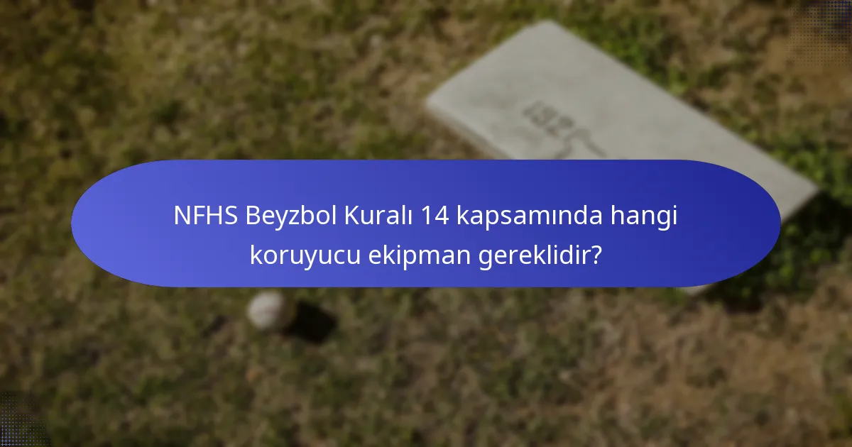 NFHS Beyzbol Kuralı 14 kapsamında hangi koruyucu ekipman gereklidir?
