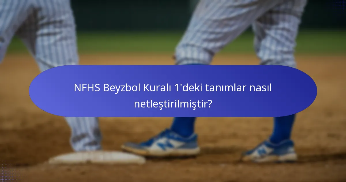 NFHS Beyzbol Kuralı 1'deki tanımlar nasıl netleştirilmiştir?