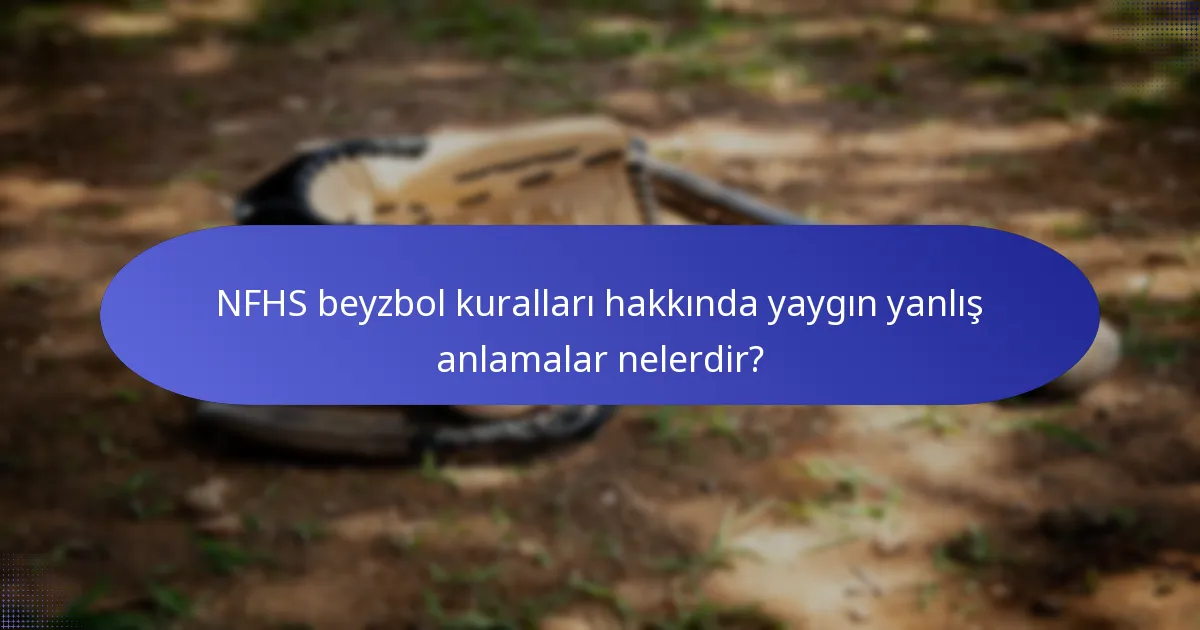 NFHS beyzbol kuralları hakkında yaygın yanlış anlamalar nelerdir?