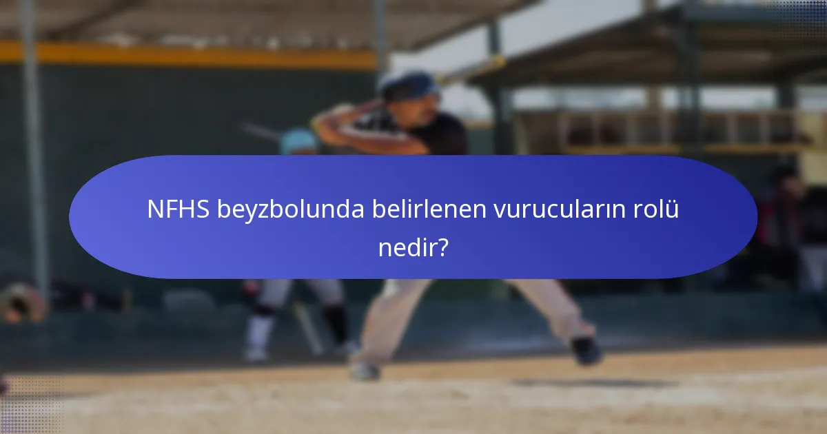 NFHS beyzbolunda belirlenen vurucuların rolü nedir?