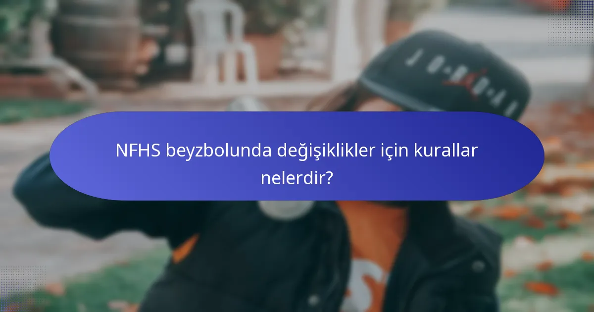 NFHS beyzbolunda değişiklikler için kurallar nelerdir?