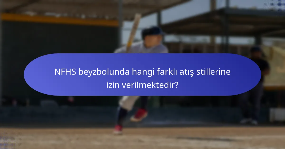 NFHS beyzbolunda hangi farklı atış stillerine izin verilmektedir?