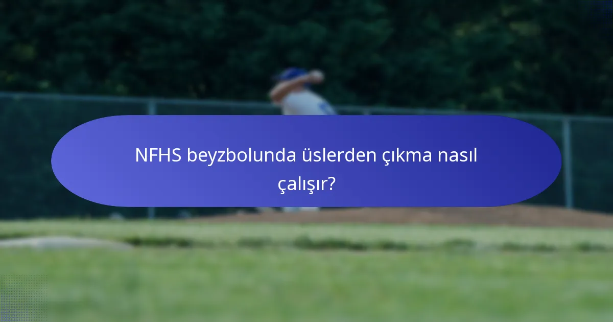 NFHS beyzbolunda üslerden çıkma nasıl çalışır?