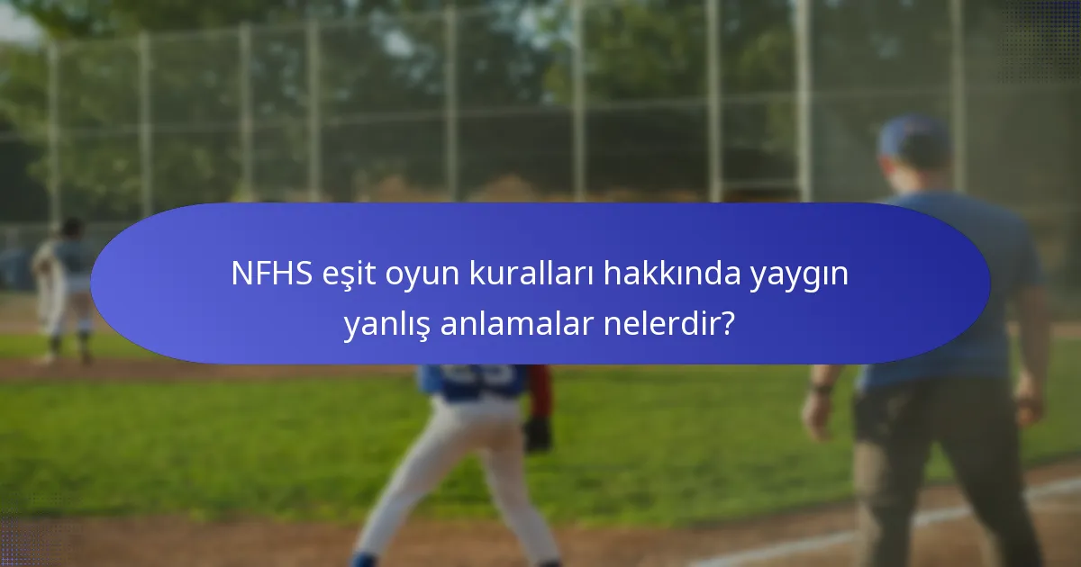 NFHS eşit oyun kuralları hakkında yaygın yanlış anlamalar nelerdir?