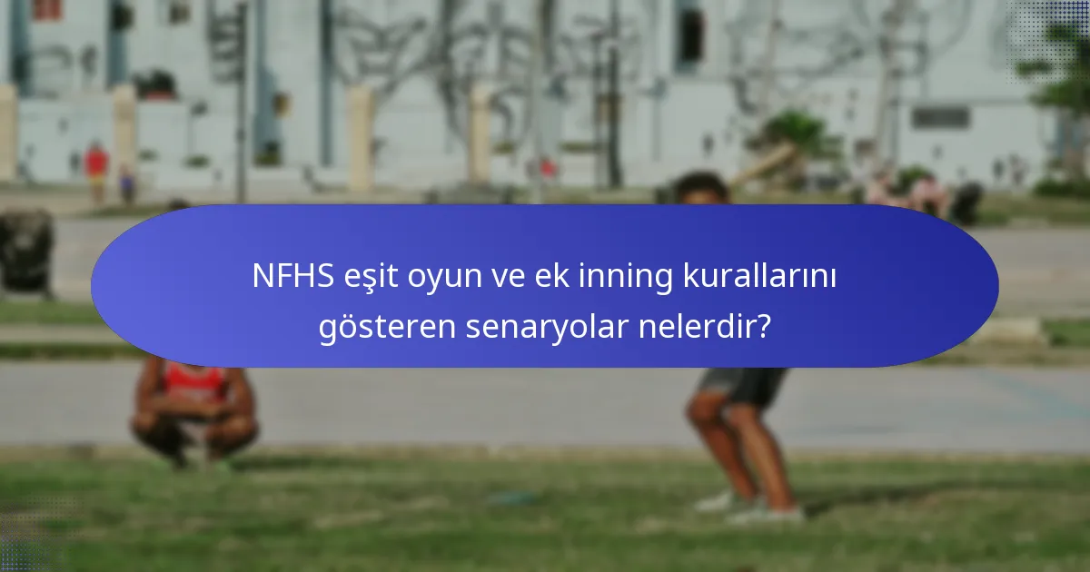 NFHS eşit oyun ve ek inning kurallarını gösteren senaryolar nelerdir?