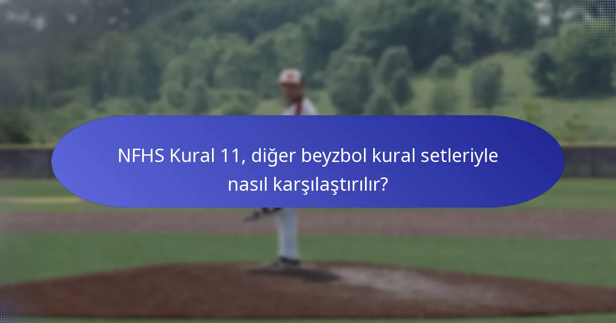 NFHS Kural 11, diğer beyzbol kural setleriyle nasıl karşılaştırılır?