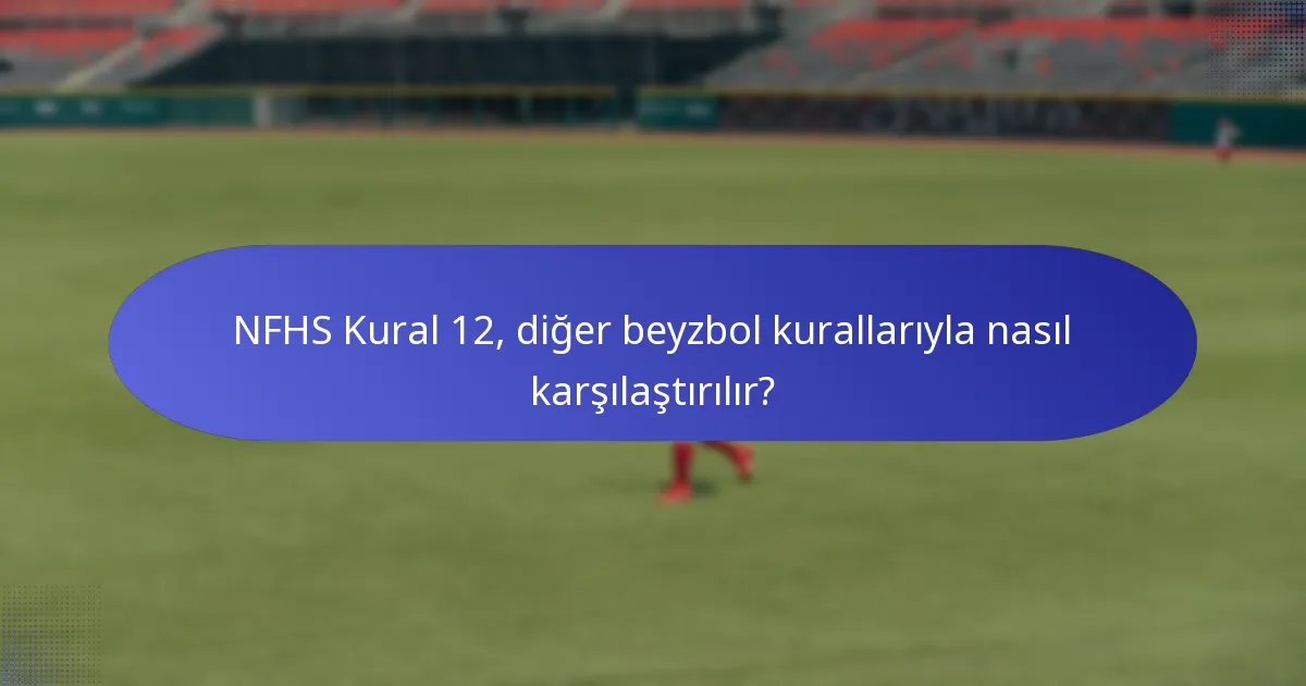 NFHS Kural 12, diğer beyzbol kurallarıyla nasıl karşılaştırılır?