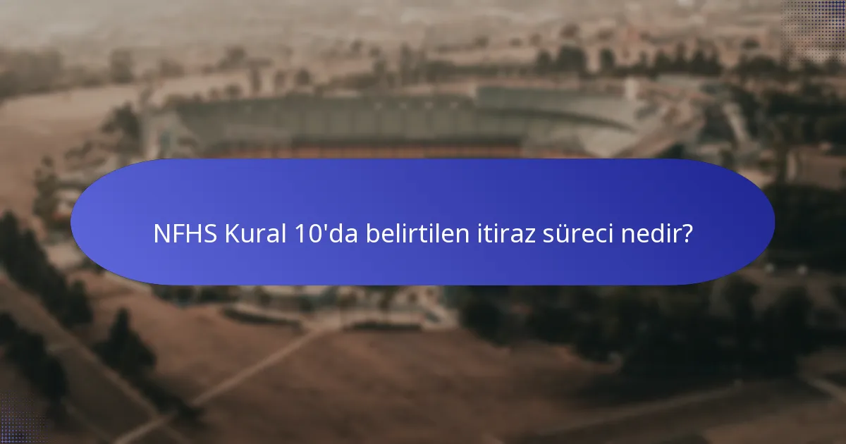 NFHS Kural 10'da belirtilen itiraz süreci nedir?