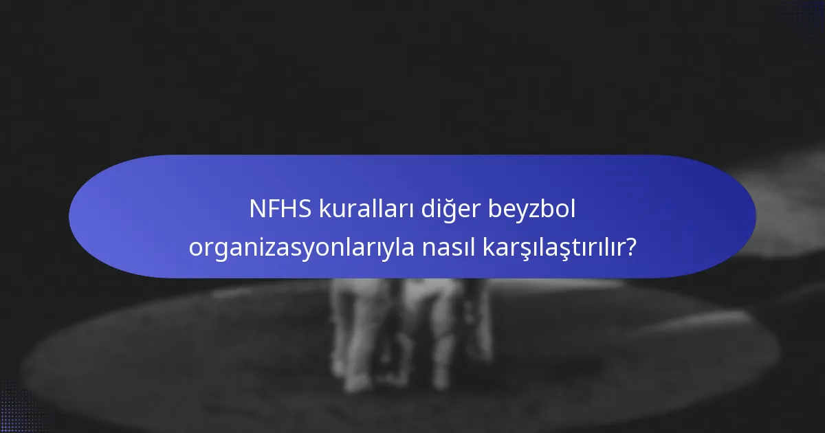 NFHS kuralları diğer beyzbol organizasyonlarıyla nasıl karşılaştırılır?