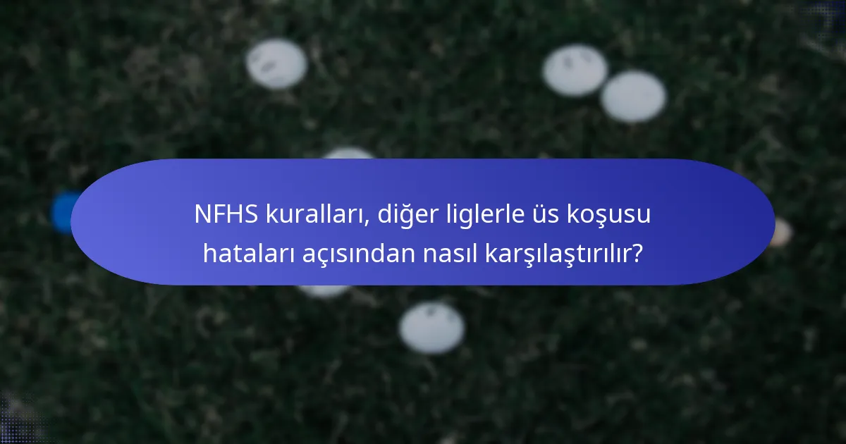 NFHS kuralları, diğer liglerle üs koşusu hataları açısından nasıl karşılaştırılır?