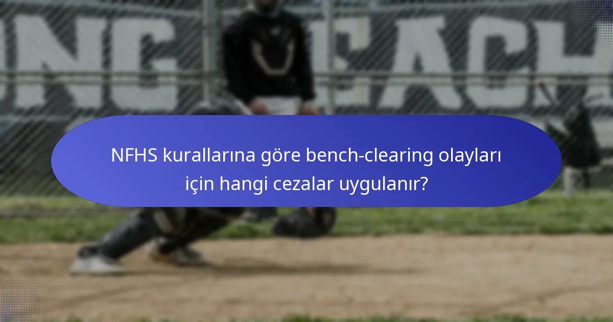 NFHS kurallarına göre bench-clearing olayları için hangi cezalar uygulanır?