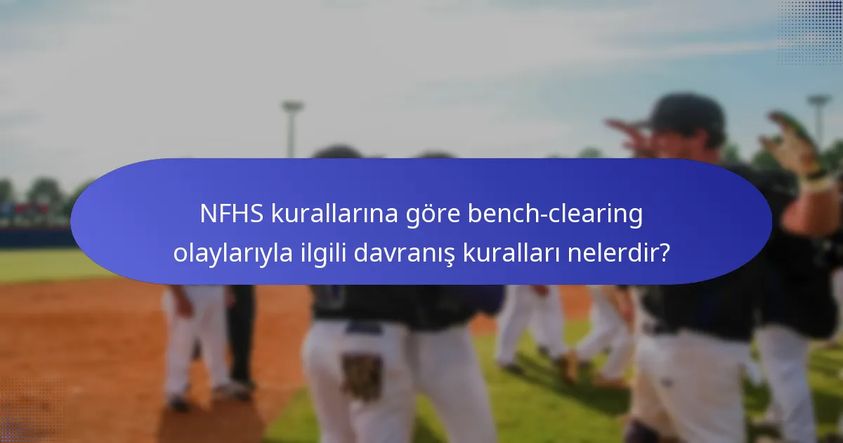 NFHS kurallarına göre bench-clearing olaylarıyla ilgili davranış kuralları nelerdir?