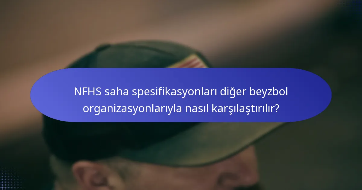 NFHS saha spesifikasyonları diğer beyzbol organizasyonlarıyla nasıl karşılaştırılır?