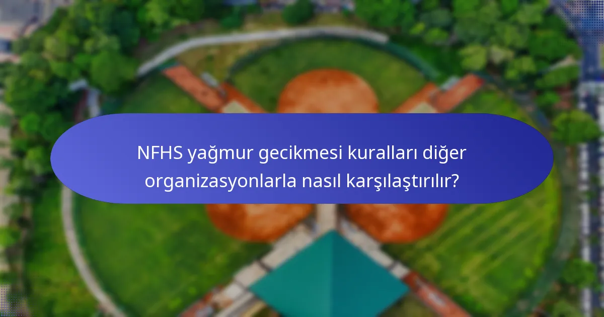 NFHS yağmur gecikmesi kuralları diğer organizasyonlarla nasıl karşılaştırılır?