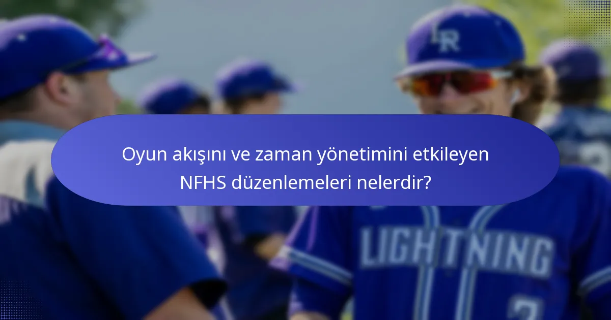 Oyun akışını ve zaman yönetimini etkileyen NFHS düzenlemeleri nelerdir?