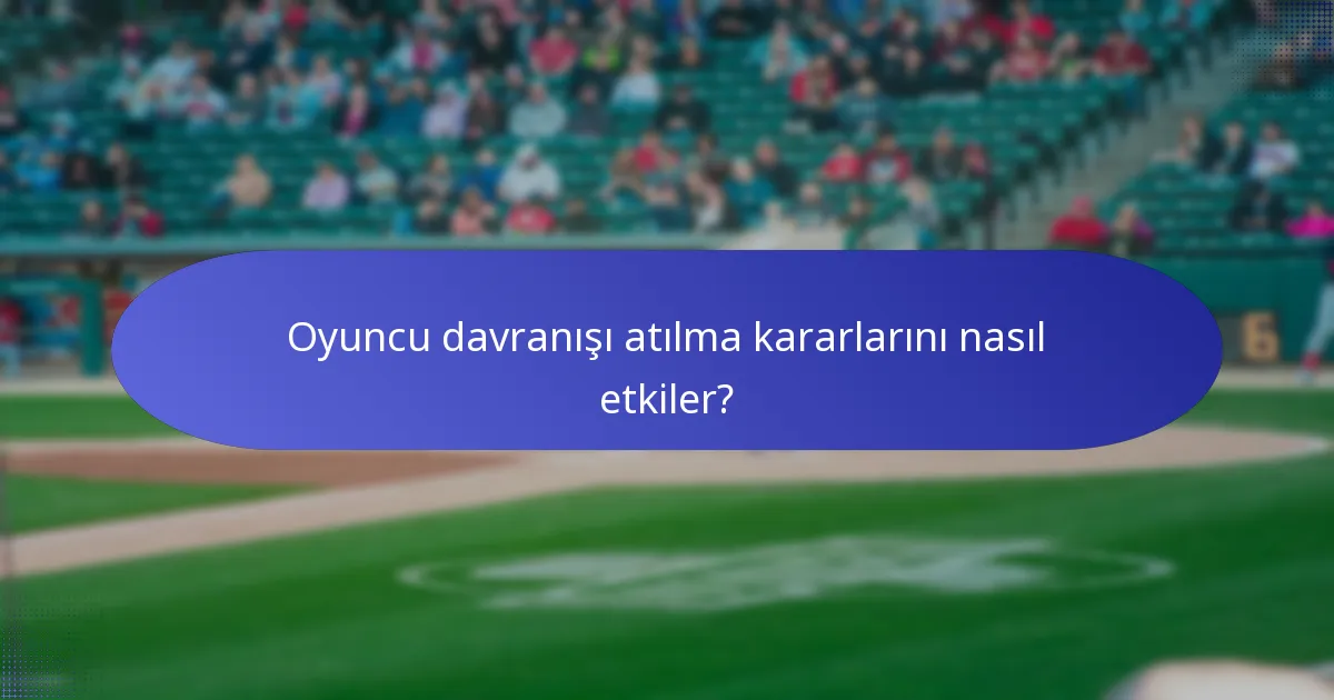 Oyuncu davranışı atılma kararlarını nasıl etkiler?