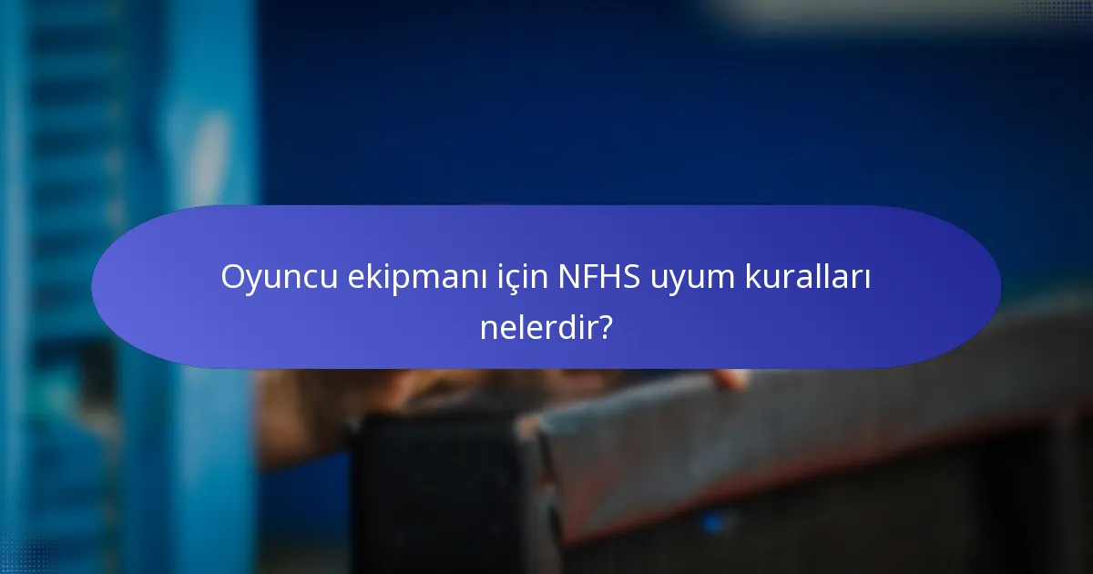 Oyuncu ekipmanı için NFHS uyum kuralları nelerdir?