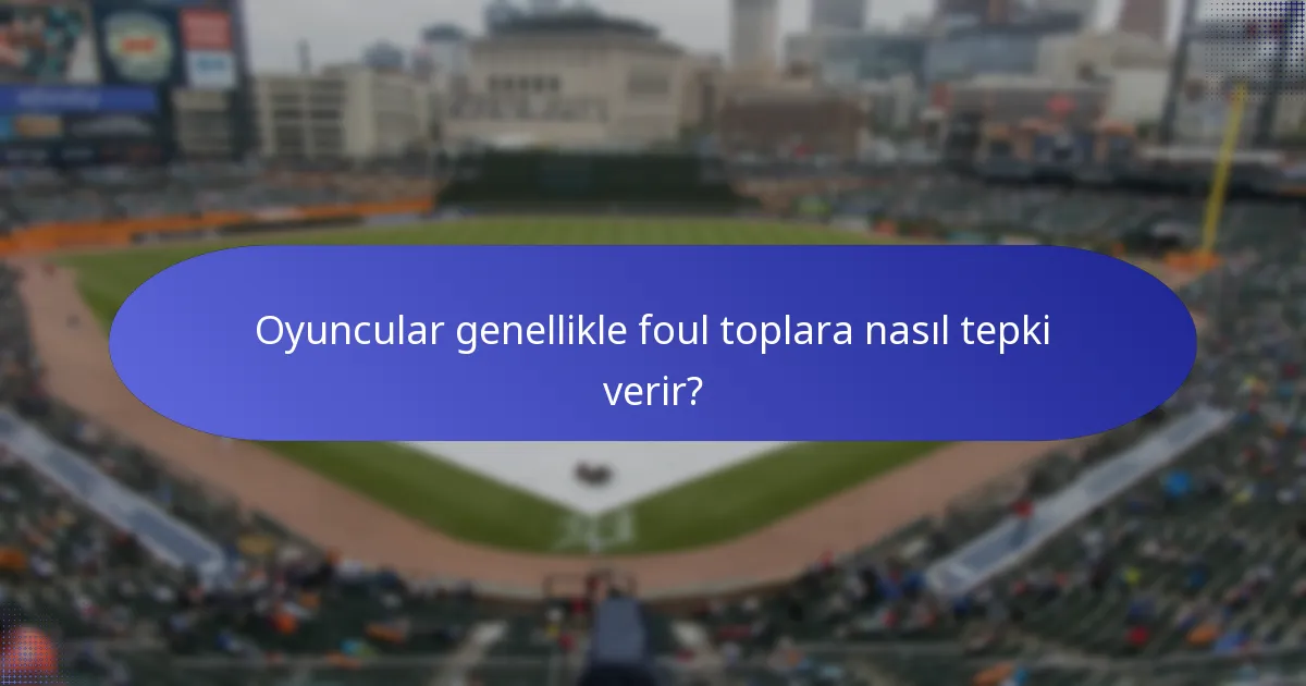 Oyuncular genellikle foul toplara nasıl tepki verir?