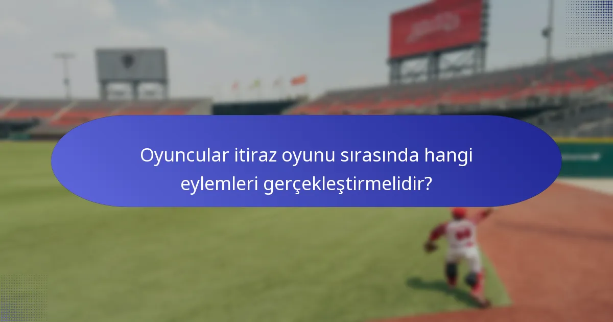 Oyuncular itiraz oyunu sırasında hangi eylemleri gerçekleştirmelidir?