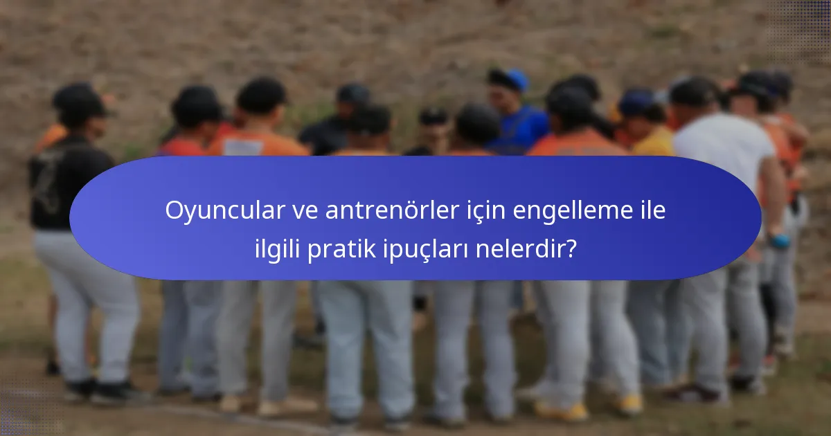 Oyuncular ve antrenörler için engelleme ile ilgili pratik ipuçları nelerdir?