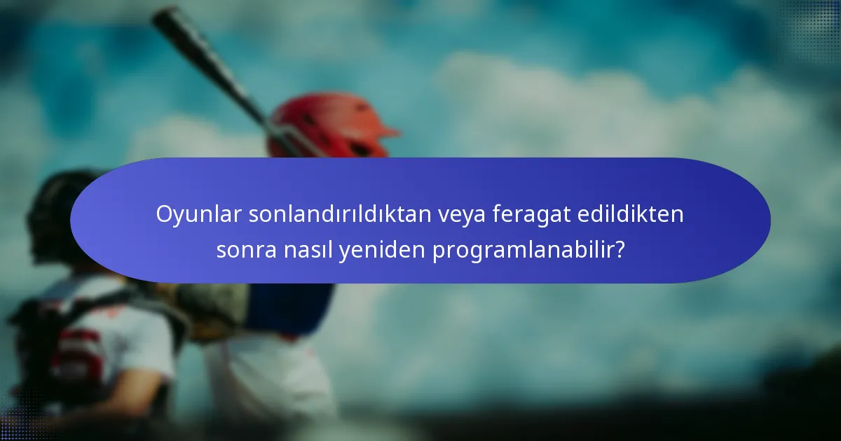 Oyunlar sonlandırıldıktan veya feragat edildikten sonra nasıl yeniden programlanabilir?