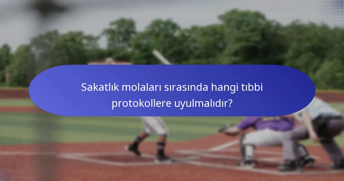 Sakatlık molaları sırasında hangi tıbbi protokollere uyulmalıdır?