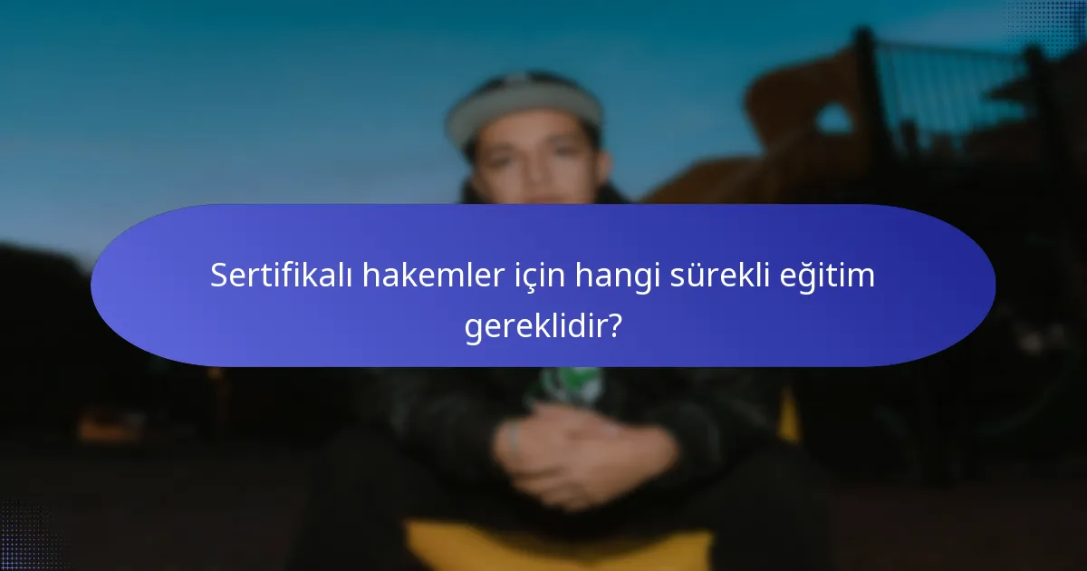 Sertifikalı hakemler için hangi sürekli eğitim gereklidir?